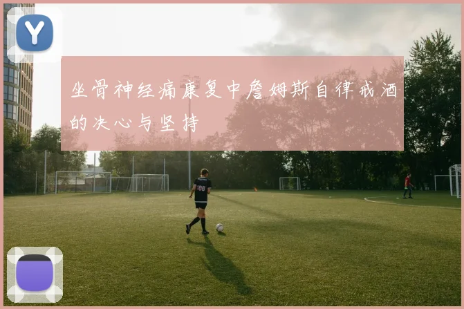 坐骨神经痛康复中詹姆斯自律戒酒的决心与坚持